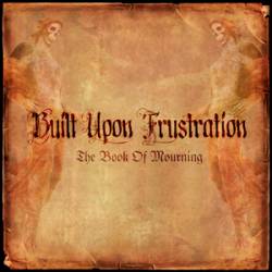 Built Upon Frustration : The Book of Mourning